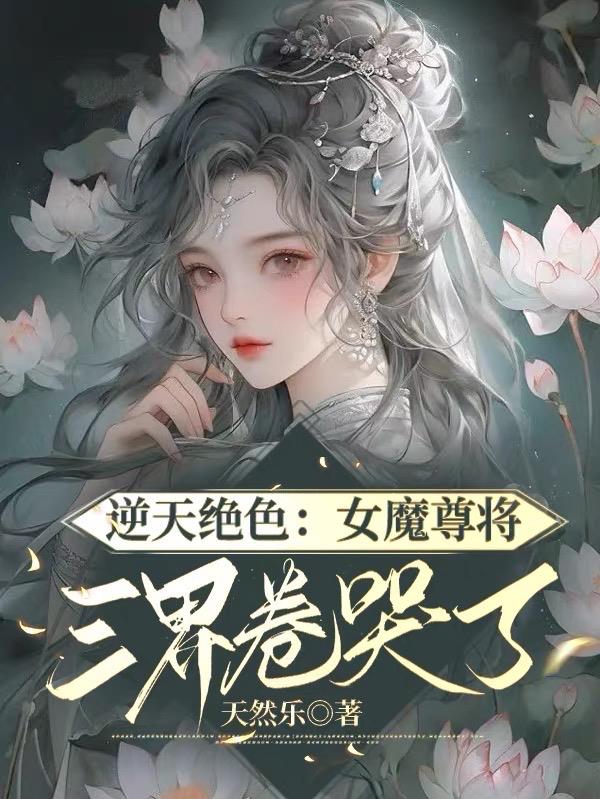 逆天绝色：女魔尊将三界卷哭了